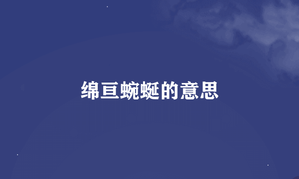 绵亘蜿蜒的意思