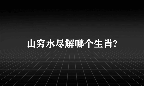 山穷水尽解哪个生肖?