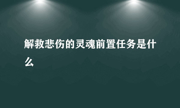 解救悲伤的灵魂前置任务是什么