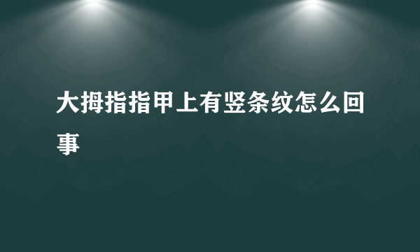 大拇指指甲上有竖条纹怎么回事