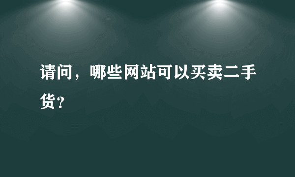 请问，哪些网站可以买卖二手货？