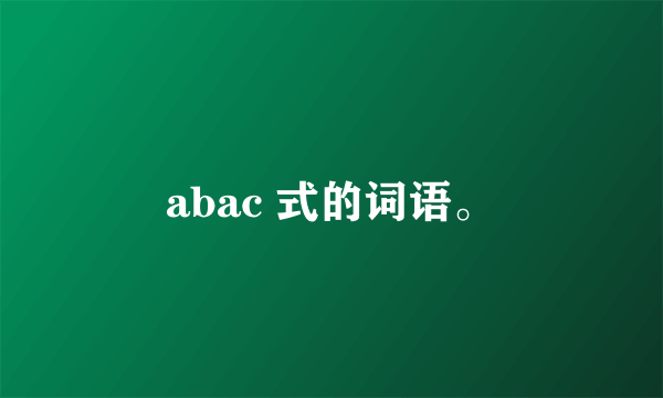 abac 式的词语。