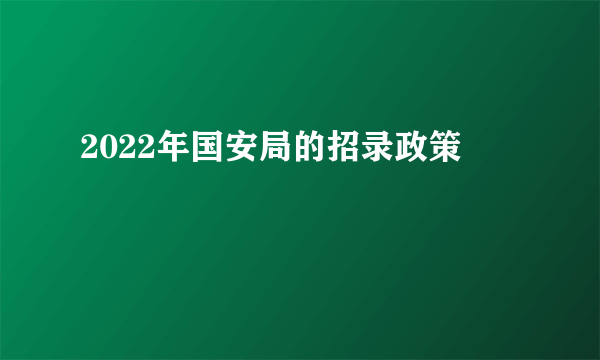 2022年国安局的招录政策