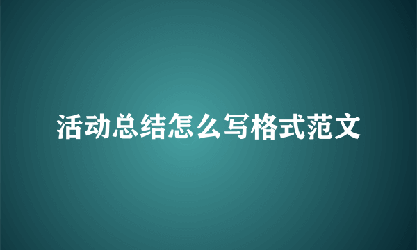 活动总结怎么写格式范文