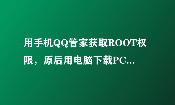 用手机QQ管家获取ROOT权限，原后用电脑下载PC手机管家，轻松获取权限