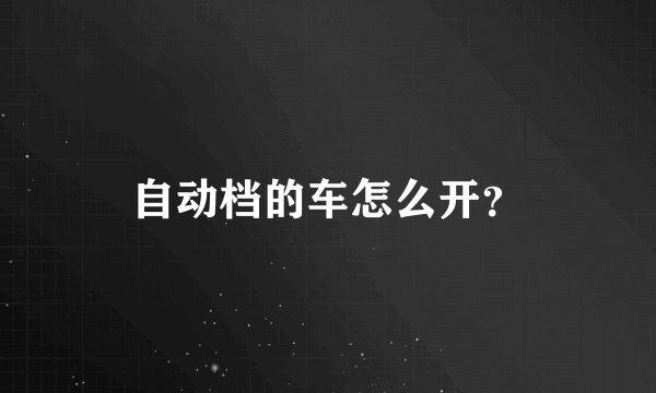 自动档的车怎么开？