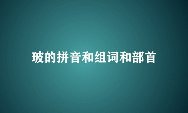 玻的拼音和组词和部首