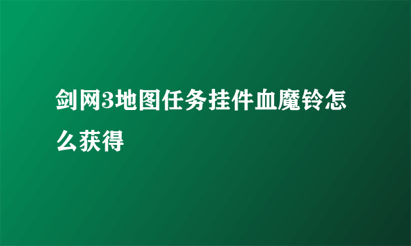 剑网3地图任务挂件血魔铃怎么获得