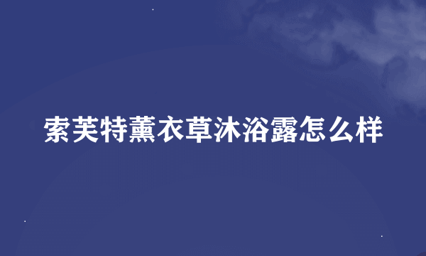 索芙特薰衣草沐浴露怎么样