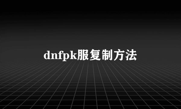 dnfpk服复制方法