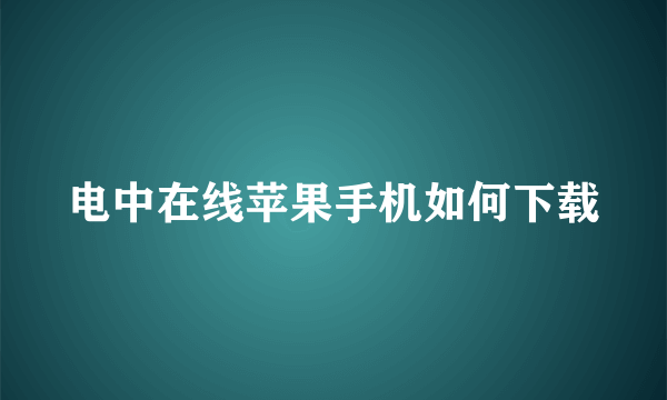 电中在线苹果手机如何下载