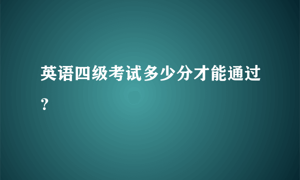 英语四级考试多少分才能通过？