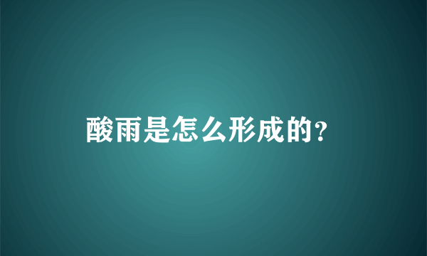 酸雨是怎么形成的？