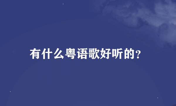 有什么粤语歌好听的？