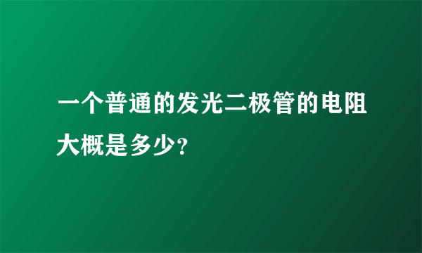 一个普通的发光二极管的电阻大概是多少？