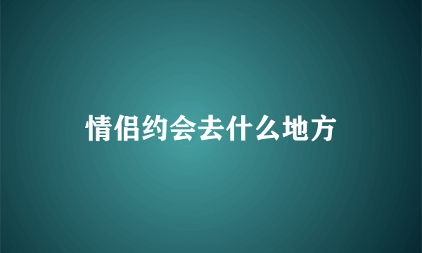 情侣约会去什么地方