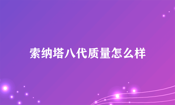 索纳塔八代质量怎么样