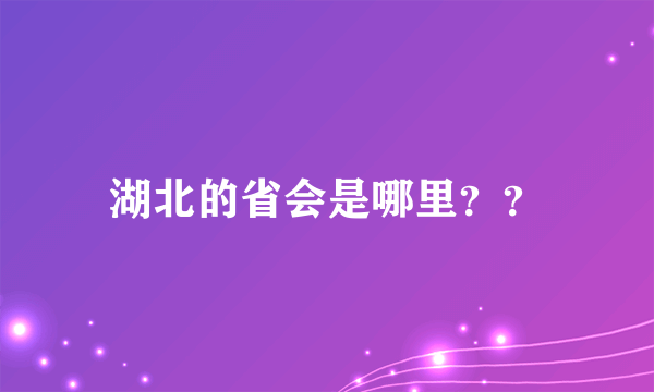 湖北的省会是哪里？？