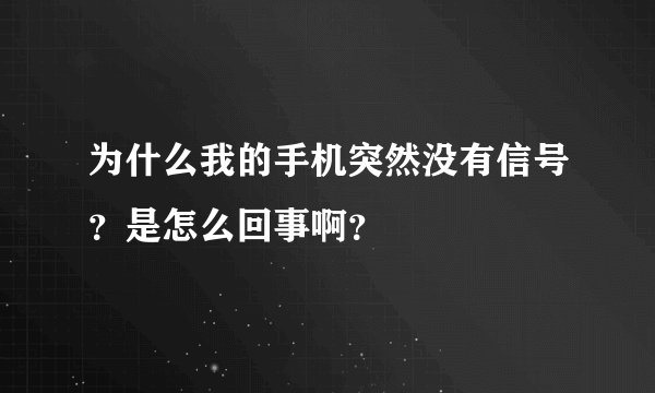 为什么我的手机突然没有信号？是怎么回事啊？