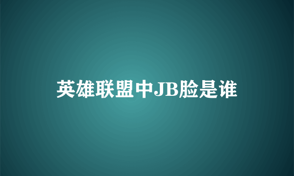 英雄联盟中JB脸是谁