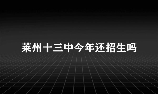 莱州十三中今年还招生吗