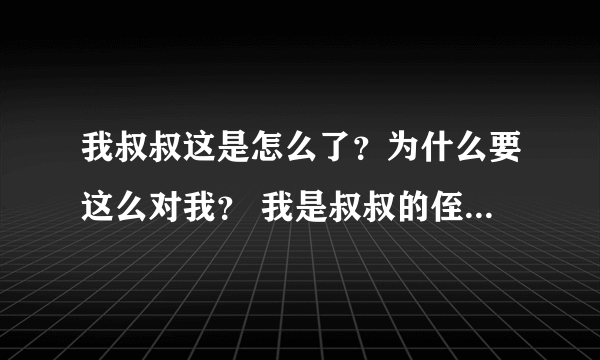 我叔叔这是怎么了？为什么要这么对我？ 我是叔叔的侄儿。昨天去公园的桃花园赏花的时候我感觉背上痒痒的