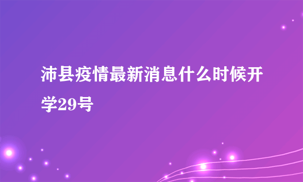 沛县疫情最新消息什么时候开学29号