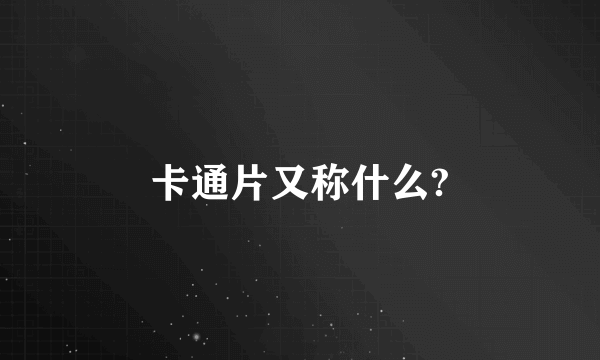 卡通片又称什么?