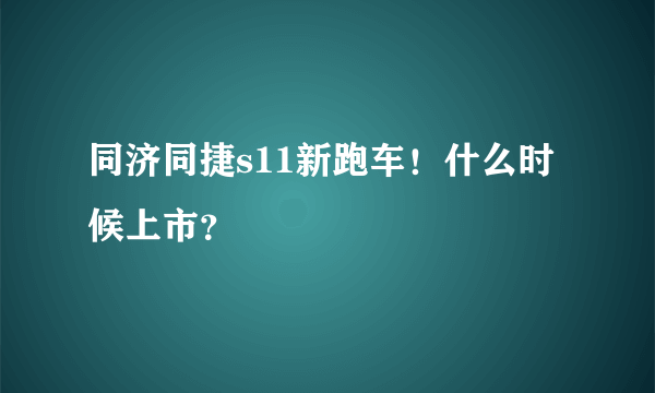 同济同捷s11新跑车！什么时候上市？