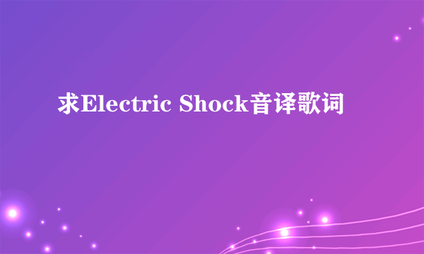 求Electric Shock音译歌词