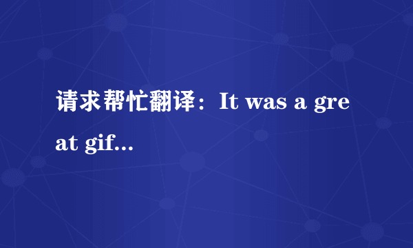 请求帮忙翻译：It was a great gift to the world from ancient China.Before it was invente...