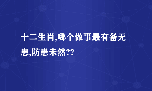 十二生肖,哪个做事最有备无患,防患未然??