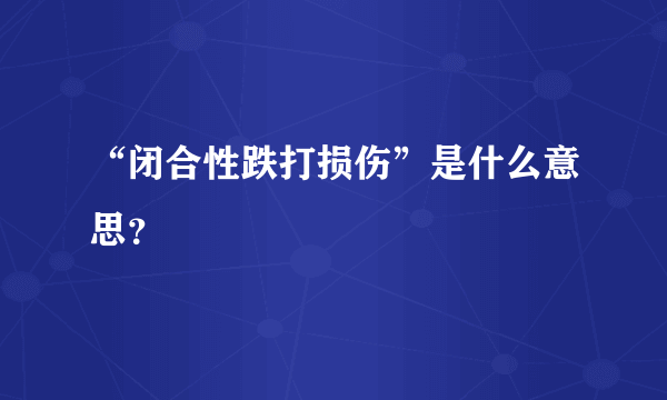 “闭合性跌打损伤”是什么意思？