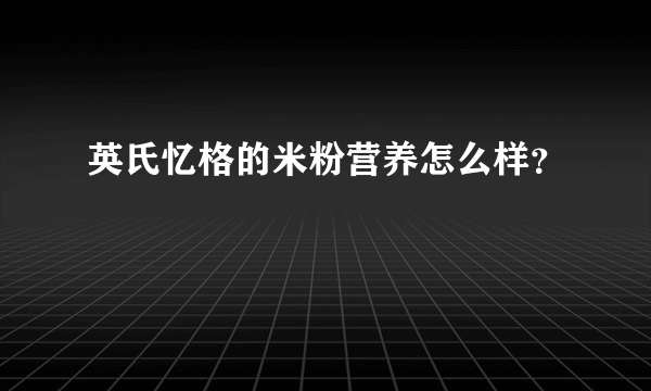 英氏忆格的米粉营养怎么样？