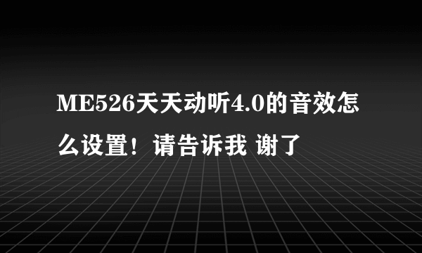 ME526天天动听4.0的音效怎么设置！请告诉我 谢了