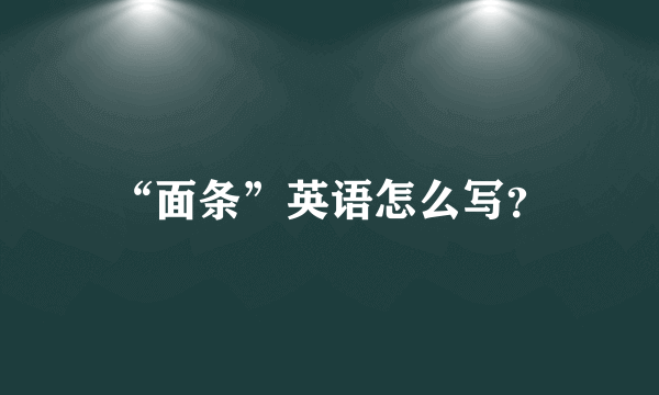 “面条”英语怎么写？