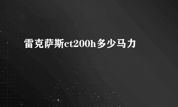 雷克萨斯ct200h多少马力