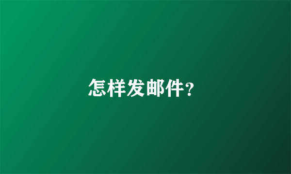 怎样发邮件？