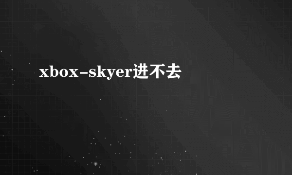 xbox-skyer进不去