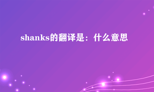 shanks的翻译是：什么意思