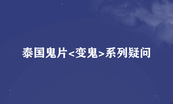 泰国鬼片<变鬼>系列疑问