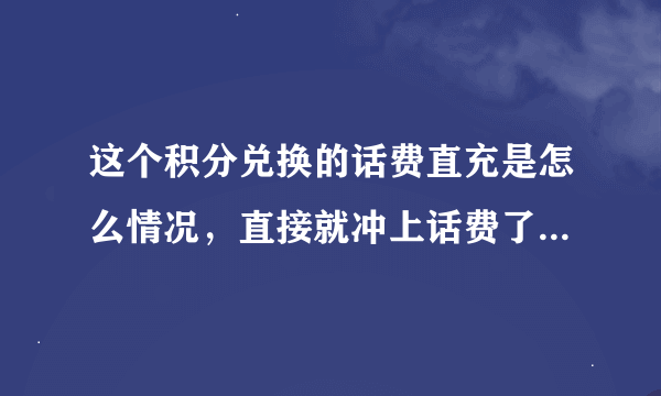 这个积分兑换的话费直充是怎么情况，直接就冲上话费了？还是给快递过来一张充值卡？