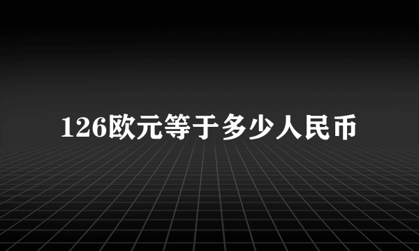 126欧元等于多少人民币