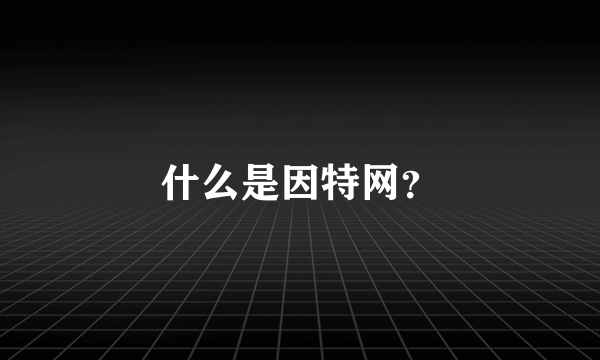 什么是因特网？