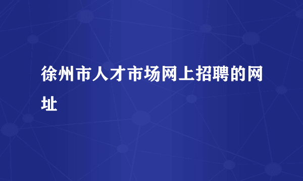 徐州市人才市场网上招聘的网址