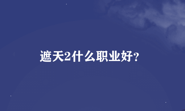 遮天2什么职业好？