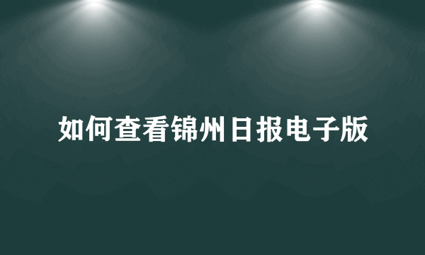 如何查看锦州日报电子版