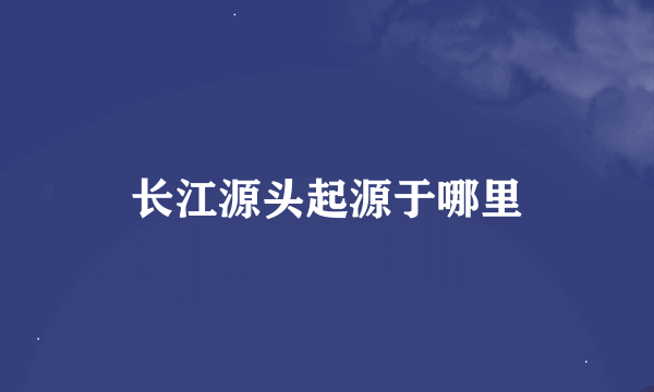 长江源头起源于哪里