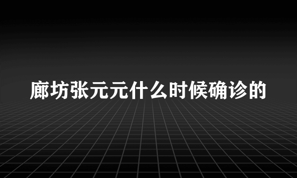 廊坊张元元什么时候确诊的