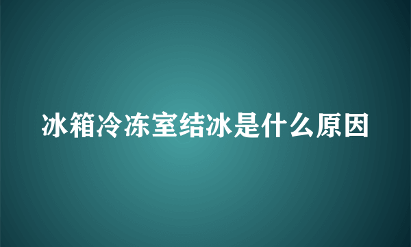 冰箱冷冻室结冰是什么原因